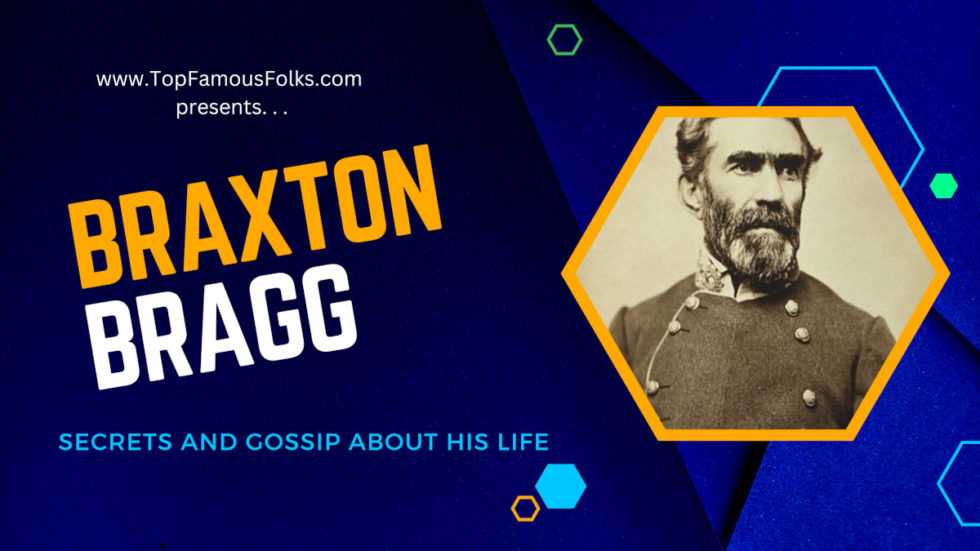 Ten More Facts About General Braxton Bragg - Famous Folks